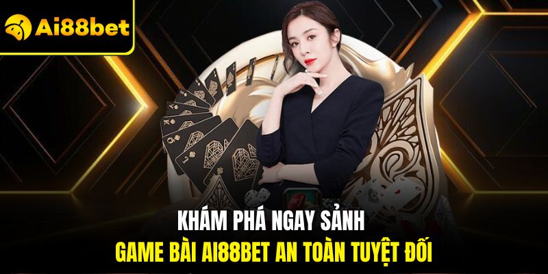Khám phá ngay sảnh Game bài Ai88bet an toàn tuyệt đối