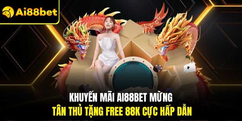 Khuyến mãi Ai88bet mừng tân thủ tặng free 88k cực hấp dẫn