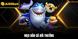 Mẹo Bắn Cá Đổi Thưởng Thắng Lớn – Bí Quyết Từ Cao Thủ Ai88bet