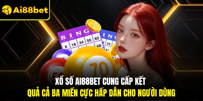 Xổ số Ai88bet cung cấp kết quả cả ba miền cực hấp dẫn cho người dùng